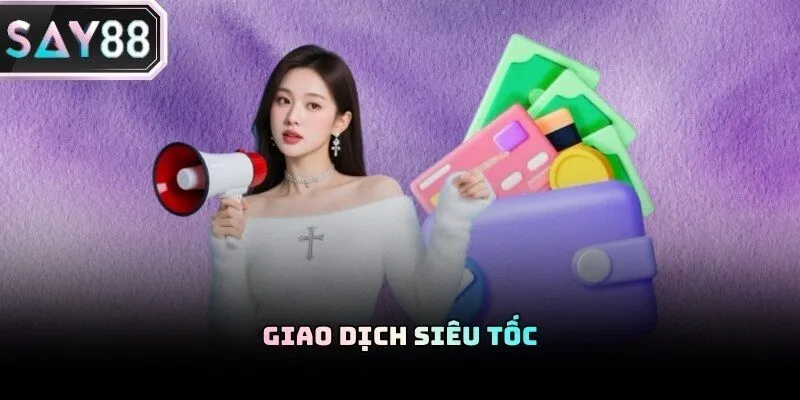 Hệ thống Say88 sở hữu tốc độ giao dịch nạp rút nhanh chóng nhất thị trường